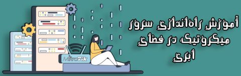 آموزش راه‌اندازی سرور میکروتیک در فضای ابری